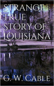 Title: Strange True Stories of Louisiana, Author: George Washington Cable