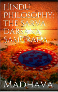 Title: Hindu Philosophy: The Sarva Darsana Samgraha, Author: Madhava Acharya