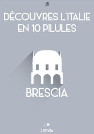 Title: Découvres l'Italie en 10 Pilules - Brescia, Author: Enw European New Multimedia Technologies