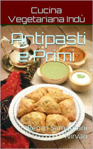 Title: Antipasti e Primi, Cucina Vegetariana Indù, Author: Renzo Samaritani