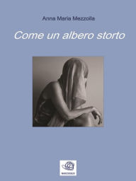 Title: Come un albero storto, Author: Anna Maria Mezzolla