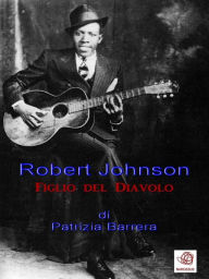 Title: Robert Johnson, figlio del Diavolo, Author: Patrizia Barrera