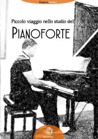 Title: Piccolo viaggio nello studio del Pianoforte, Author: Roberto Terlizzi
