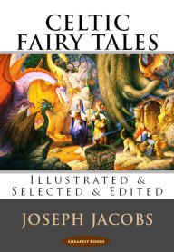 Title: Celtic Fairy Tales: [Illustrated & Selected & Edited], Author: Joseph Jacobs