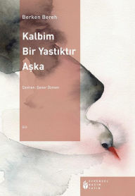 Title: Kalbim Bir Yastiktir Aska, Author: Berken Bereh