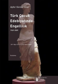Title: Türk Çocuk Edebiyatinda Engellilik 1969 - 2009, Author: Ayfer Ünal