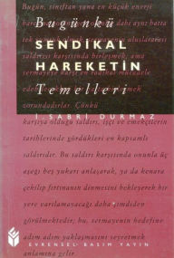 Title: Bugünkü Sendikal Hareketin Temelleri, Author: I. Sabri Durmaz