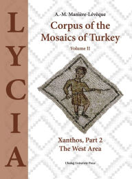 Title: Corpus of the Mosaics of Turkey, Volume II: Xanthos, Part 2 - The West Area, Author: A.-M. Maniere-Levegue