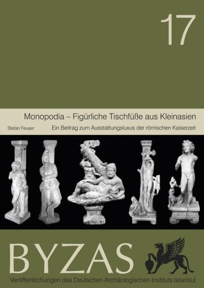Monopodia Figurliche Tischfuae aus Kleinasien: Ein Beitrag zum Ausstattungsluxus der romischen Kaiserzeit