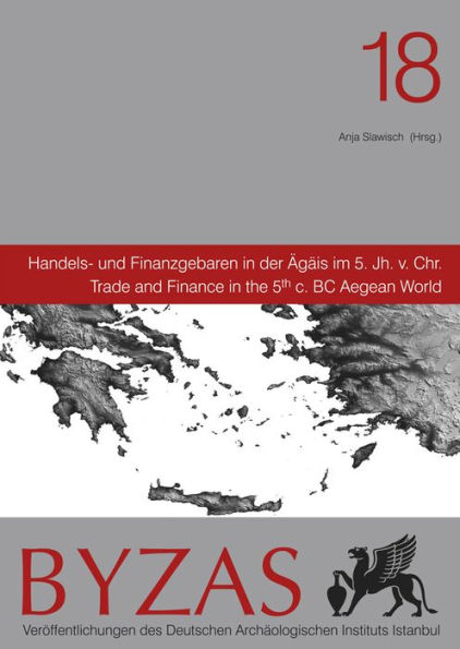 Handels- und Finanzgebaren in der Agais im 5 Jh v. Chr.: Trade and Finance in the 5th c. BC Aegean World