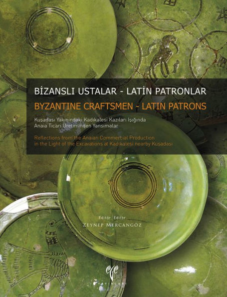 Byzantine Craftsmen - Latin Patrons: Reflections from the Anaian Commercial Production in the Light of the Excavations at Kadikalesi near Kusadasi/Bizansli Ustalar - Latin Patronlar