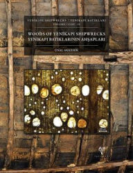 Title: Yenikapi Shipwrecks Volume II / Yenikapi Batiklari Cilt II: Woods of Yenikapi / Yenikapi Batiklarinin Ahsaplari, Author: Unal Akkemik