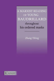 Title: A Marxist Reading of Young Baudrillard: Throughout His Ordered Masks, Author: Yibing Zhang