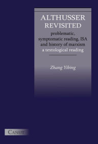 Title: Althusser Revisited. Problematic, Symptomatic Reading, ISA and History of Marxism: A Textological Reading, Author: Yibing Zhang