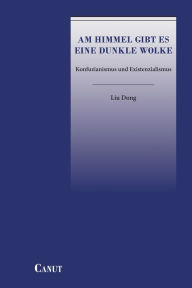 Title: Am Himmel gibt es eine dunkle Wolke: Konfuzianismus und Existenzialismus, Author: Dong Liu