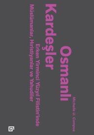 Title: Osmanli Kardesler: Erken Yirminci Yuzyil Filistin'inde Muslumanlar, Hiristiyanlar ve Yahudiler, Author: Michelle U. Campos