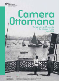 Title: Camera Ottomana: Photography and Modernity in the Ottoman Empire, 1840-1914, Author: Zeynep Çelik
