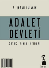 Title: Adalet Devleti: Ortak Iyinin Iktidari, Author: R. Ihsan Eliaçik