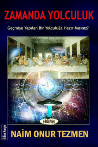 Title: Zamanda Yolculuk: Geçmise Yapilan Bir Yolculuga Hazir Misiniz?, Author: Naim Onur Tezmen