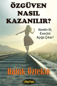 Title: Özgüven Nasil Kazanilir?: Kendin Ol, Enerjini Açiga Çikar!, Author: Haluk Öztekin