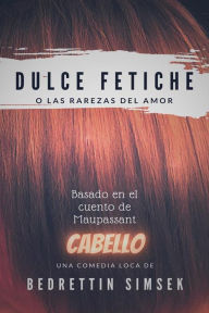 Title: Dulce Fetiche: O Las Rarezas del Amor, Author: Bedrettin Simsek