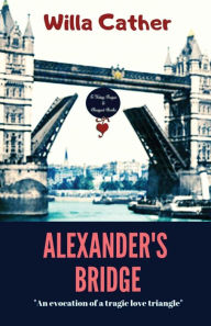 Title: Alexander's Bridge: An Evocation of a Tragic Love Triangle, Author: Willa Cather