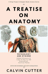 Title: A Treatise on Anatomy: Physiology and Hygiene, Author: Calvin Cutter