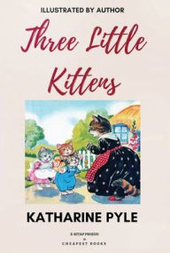 Title: Three Little Kittens: [Illustrated Edition], Author: Katharine Pyle