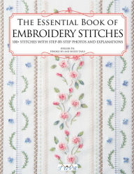 The Essential Book of Embroidery Stitches: Beautiful Hand Embroidery Stitches: 100 + Stitches with Step by Step Photos and Explanations