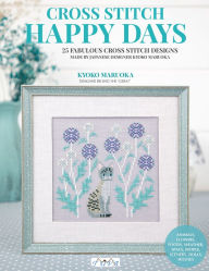 Happy Days Cross Stitch: 25 Fabulous Cross Stitch Designs Made By Japanese Designer Kyoko Maruoka