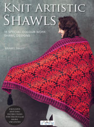 Download free online books in pdf Knit Artistic Shawls: 15 Special Colour Work Designs. Exclusive Knitting Instructions for Triangular Shawl Creations.