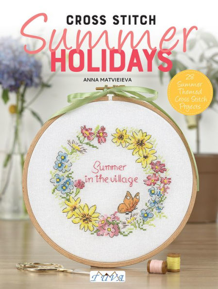 Cross Stitch: Summer Holidays: 28 Summer Themed Cross Stitch Projects