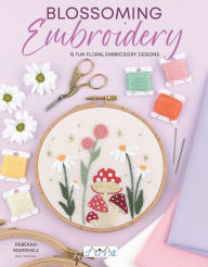 Download google books to pdf Blossoming Embroidery: 15 Fun Floral Embroidery Designs