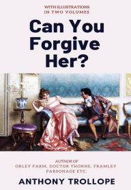 Title: Can You Forgive Her?: [Complete & Illustrated], Author: Anthony Trollope