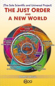 Title: THE JUST ORDER AND A NEW WORLD: The Sole Scientific and Universal Project, Author: Ahmet Akgul