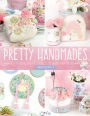 Pretty Handmades: Felt and Fabric Sewing Projects to Warm Your Heart