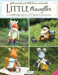 Alternative view 1 of Little Traveller: 10 Small Felt Intrepid Explorers and Over 30 Tiny Travel Accessories to Sew!
