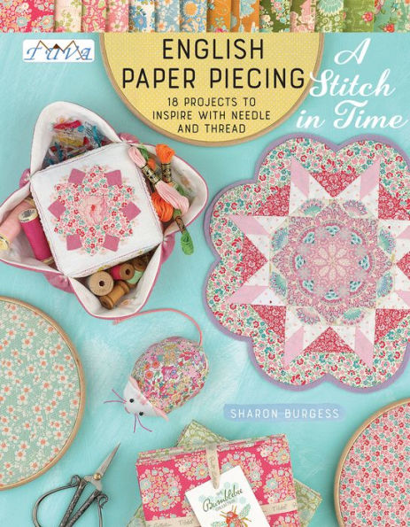 English Paper Piecing "A Stitch in Time": 18 Projects to Inspire with Needle and Thread