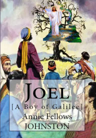 Title: Joel: [A Boy of Galilee], Author: Annie Fellows Johnston