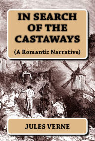 Title: In Search of the Castaways: (A Romantic Narrative), Author: Jules Verne
