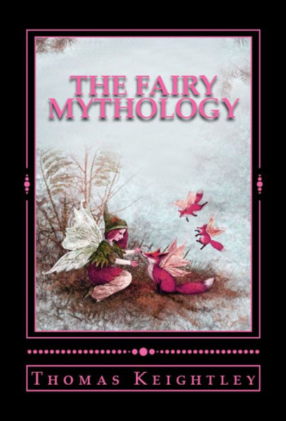 The Fairy Mythology: (Illustrative of the Romance and Superstition of Various Countries)