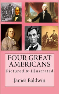 Title: Four Great Americans: Pictured & Illustrated, Author: James Baldwin