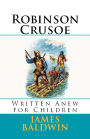 Robinson Crusoe: Written Anew for Children