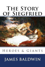 Title: The Story of Siegfried: Heroes & Giants, Author: James Baldwin