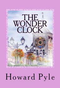 Title: The Wonder Clock: (Illustrated), Author: Howard Pyle