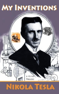 Title: My Inventions: [Illustrated & Biography Added], Author: Nikola Tesla