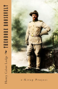 Title: Theodore Roosevelt, Author: Henry Cabot Lodge