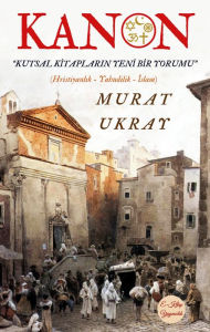 Title: Kanon: Kutsal Kitaplarin Yeni Bir Yorumu, Author: Murat Ukray
