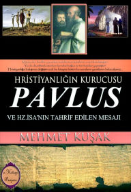 Title: Hristiyanligin Kurucusu Pavlus ve Hz. Isa'nin Tahrif Edilen Mesaji, Author: Mehmet Kusak
