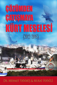 Title: Çözümden Çatismaya Kürt Meselesi: (2012-2016), Author: Mehmet Yanmis
